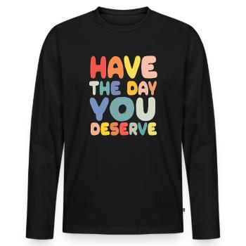Have The Day You Deserve - Men's Premium Organic Long Sleeve Shirt - black - Front - Nico (187cm)
