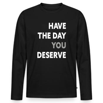 Have The Day You Deserve - Men's Premium Organic Long Sleeve Shirt - black - Front - Nico (187cm)