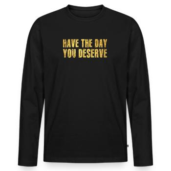 Have The Day You Deserve - Men's Premium Organic Long Sleeve Shirt - black - Front - Nico (187cm)