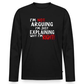 Im Not Arguing Im Just Explaining Why Im Right - Men's Premium Organic Long Sleeve Shirt - black - Front - Nico (187cm)