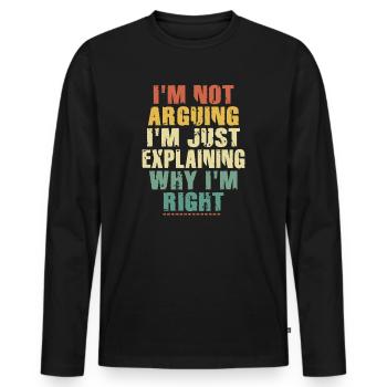 Im Not Arguing Im Just Explaining Why Im Right - Men's Premium Organic Long Sleeve Shirt - black - Front - Nico (187cm)