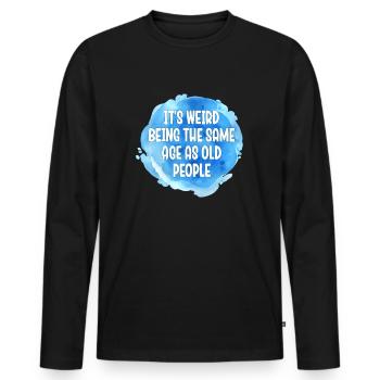 Older People It's Weird Being the Same Age as Old - Men's Premium Organic Long Sleeve Shirt - black - Front - Nico (187cm)