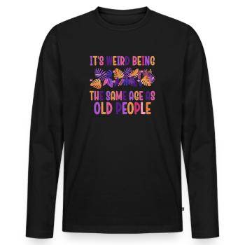 Older People It's Weird Being the Same Age as Old - Men's Premium Organic Long Sleeve Shirt - black - Front - Nico (187cm)