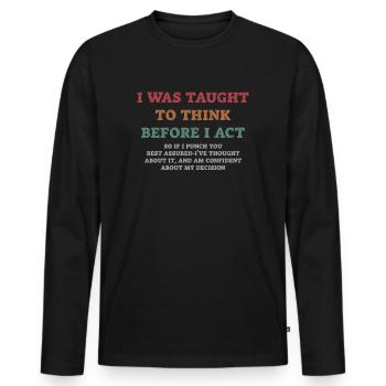 I Was Taught To Think Before I act Sarcasm - Männer Premium Bio Langarmshirt - Schwarz - Vorne - Nico (187cm)