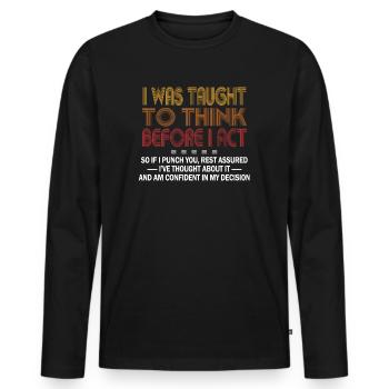 I Was Taught To Think Before I act Sarcasm - Männer Premium Bio Langarmshirt - Schwarz - Vorne - Nico (187cm)