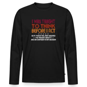 I Was Taught To Think Before I act Sarcasm - Männer Premium Bio Langarmshirt - Schwarz - Vorne - Nico (187cm)