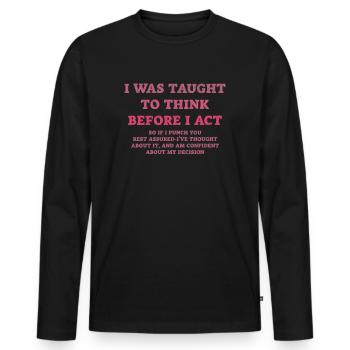 I Was Taught To Think Before I act Sarcasm - Männer Premium Bio Langarmshirt - Schwarz - Vorne - Nico (187cm)