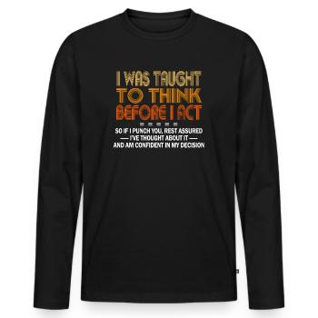 I Was Taught To Think Before I act Sarcasm - Männer Premium Bio Langarmshirt - Schwarz - Vorne - Nico (187cm)