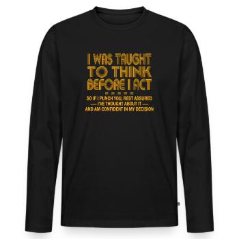 I Was Taught To Think Before I act Sarcasm - Männer Premium Bio Langarmshirt - Schwarz - Vorne - Nico (187cm)