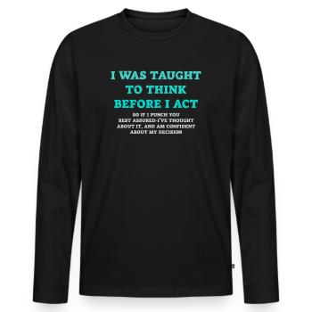 I Was Taught To Think Before I act Sarcasm - Männer Premium Bio Langarmshirt - Schwarz - Vorne - Nico (187cm)