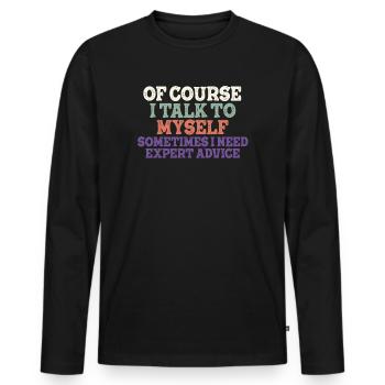 Of Course, I Talk to Myself Sometimes Need Expert - Männer Premium Bio Langarmshirt - Schwarz - Vorne - Nico (187cm)