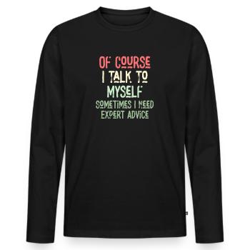 Of Course, I Talk to Myself Sometimes Need Expert - Männer Premium Bio Langarmshirt - Schwarz - Vorne - Nico (187cm)