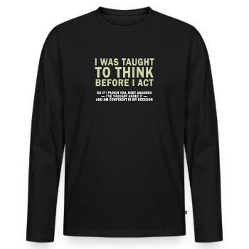 I Was Taught To Think Before I act Sarcasm - Männer Premium Bio Langarmshirt - Schwarz - Vorne - Nico (187cm)