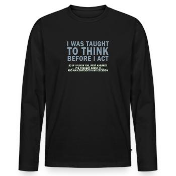 I Was Taught To Think Before I act Sarcasm - Men's Premium Organic Long Sleeve Shirt - black - Front - Nico (187cm)