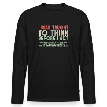 I Was Taught To Think Before I act Sarcasm - Männer Premium Bio Langarmshirt - Schwarz - Vorne - Nico (187cm)