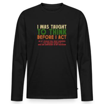 I Was Taught To Think Before I act Sarcasm - Männer Premium Bio Langarmshirt - Schwarz - Vorne - Nico (187cm)