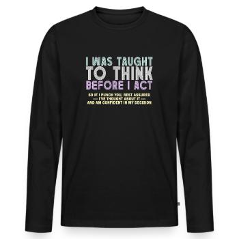 I Was Taught To Think Before I act Sarcasm - Männer Premium Bio Langarmshirt - Schwarz - Vorne - Nico (187cm)