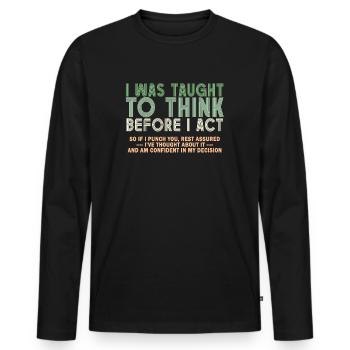 I Was Taught To Think Before I act Sarcasm - Männer Premium Bio Langarmshirt - Schwarz - Vorne - Nico (187cm)