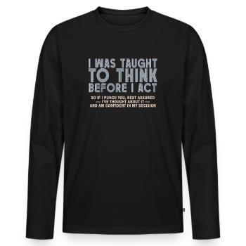 I Was Taught To Think Before I act Sarcasm - Männer Premium Bio Langarmshirt - Schwarz - Vorne - Nico (187cm)