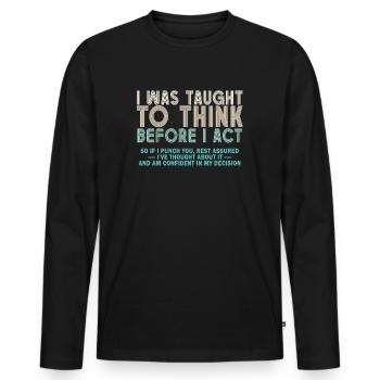 I Was Taught To Think Before I act Sarcasm - Männer Premium Bio Langarmshirt - Schwarz - Vorne - Nico (187cm)