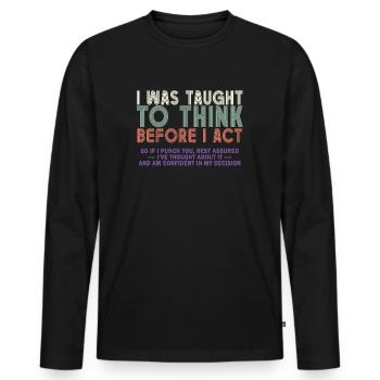 I Was Taught To Think Before I act Sarcasm - Männer Premium Bio Langarmshirt - Schwarz - Vorne - Nico (187cm)
