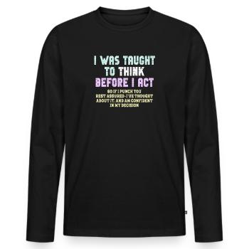 I Was Taught To Think Before I act Sarcasm - Männer Premium Bio Langarmshirt - Schwarz - Vorne - Nico (187cm)