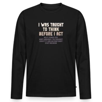 I Was Taught To Think Before I act Sarcasm - Men's Premium Organic Long Sleeve Shirt - black - Front - Nico (187cm)
