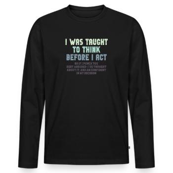 I Was Taught To Think Before I act Sarcasm - Männer Premium Bio Langarmshirt - Schwarz - Vorne - Nico (187cm)