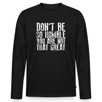 Don't Be So Humble You Are Not That Great - Men's Premium Organic Long Sleeve Shirt - black - Front - Nico (187cm)