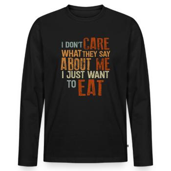 I Don't Care What They Say About Me. Eat, Foodporn - Männer Premium Bio Langarmshirt - Schwarz - Vorne - Nico (187cm)