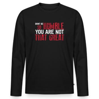Don't Be So Humble You Are Not That Great - Men's Premium Organic Long Sleeve Shirt - black - Front - Nico (187cm)