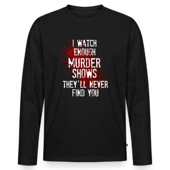 I Watch Enough Murder Shows Theyll Never Find You - Men's Premium Organic Long Sleeve Shirt - black - Front - Nico (187cm)