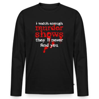I Watch Enough Murder Shows Theyll Never Find You - Men's Premium Organic Long Sleeve Shirt - black - Front - Nico (187cm)