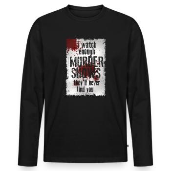 I Watch Enough Murder Shows Theyll Never Find You - Men's Premium Organic Long Sleeve Shirt - black - Front - Nico (187cm)