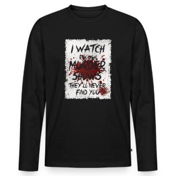 I Watch Enough Murder Shows Theyll Never Find You - Men's Premium Organic Long Sleeve Shirt - black - Front - Nico (187cm)