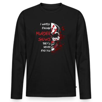 I Watch Enough Murder Shows Theyll Never Find You - Men's Premium Organic Long Sleeve Shirt - black - Front - Nico (187cm)