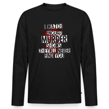 I Watch Enough Murder Shows Theyll Never Find You - Men's Premium Organic Long Sleeve Shirt - black - Front - Nico (187cm)