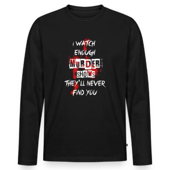 I Watch Enough Murder Shows Theyll Never Find You - Men's Premium Organic Long Sleeve Shirt - black - Front - Nico (187cm)