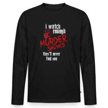 I Watch Enough Murder Shows Theyll Never Find You - Men's Premium Organic Long Sleeve Shirt - black - Front - Nico (187cm)