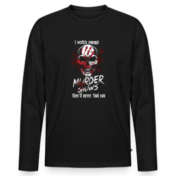 I Watch Enough Murder Shows Theyll Never Find You - Men's Premium Organic Long Sleeve Shirt - black - Front - Nico (187cm)
