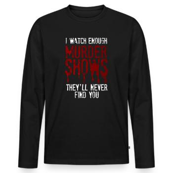 I Watch Enough Murder Shows Theyll Never Find You - Men's Premium Organic Long Sleeve Shirt - black - Front - Nico (187cm)