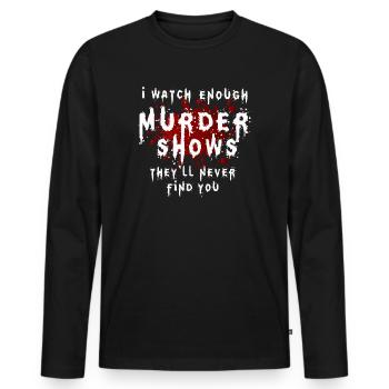 I Watch Enough Murder Shows Theyll Never Find You - Men's Premium Organic Long Sleeve Shirt - black - Front - Nico (187cm)