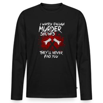 I Watch Enough Murder Shows Theyll Never Find You - Men's Premium Organic Long Sleeve Shirt - black - Front - Nico (187cm)