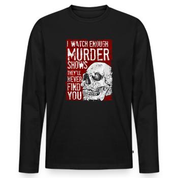 I Watch Enough Murder Shows Theyll Never Find You - Men's Premium Organic Long Sleeve Shirt - black - Front - Nico (187cm)