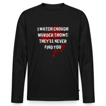 I Watch Enough Murder Shows Theyll Never Find You - Men's Premium Organic Long Sleeve Shirt - black - Front - Nico (187cm)