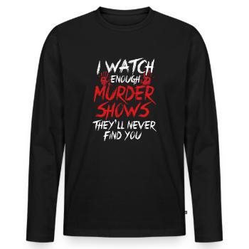 I Watch Enough Murder Shows Theyll Never Find You - Men's Premium Organic Long Sleeve Shirt - black - Front - Nico (187cm)