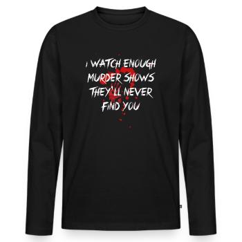 I Watch Enough Murder Shows Theyll Never Find You - Men's Premium Organic Long Sleeve Shirt - black - Front - Nico (187cm)