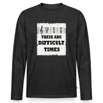 These Are Difficult Times Funny Music Pun - Men's Premium Organic Long Sleeve Shirt - heather anthracite - Front - Nico (187cm)