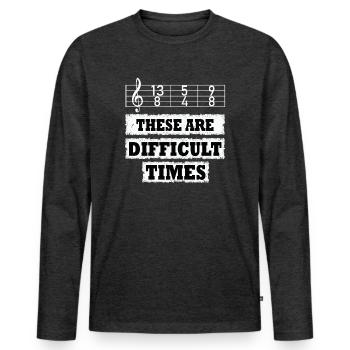 These Are Difficult Times Funny Music Pun - Men's Premium Organic Long Sleeve Shirt - heather anthracite - Front - Nico (187cm)