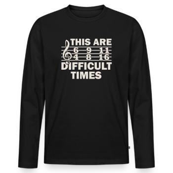 These Are Difficult Times Funny Music Pun - Men's Premium Organic Long Sleeve Shirt - black - Front - Nico (187cm)